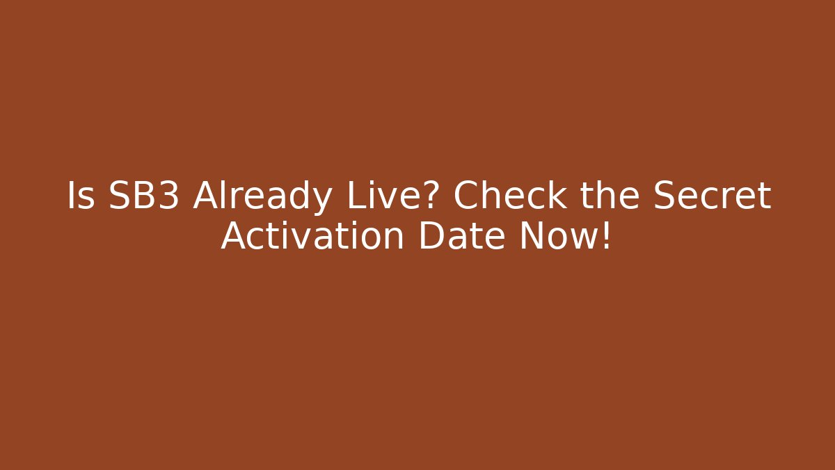 Is SB3 Already Live? Check the Secret Activation Date Now!
