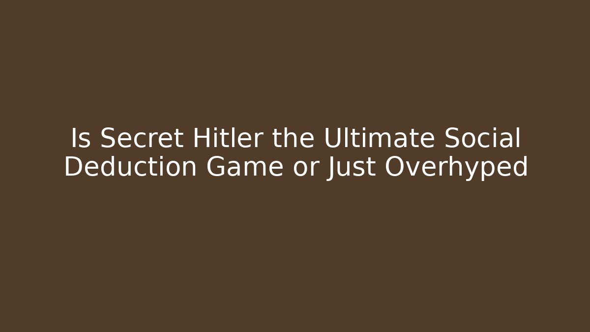Is Secret Hitler the Ultimate Social Deduction Game or Just Overhyped
