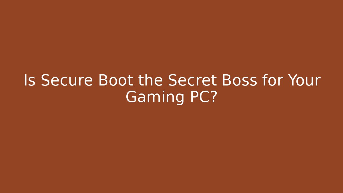 Is Secure Boot the Secret Boss for Your Gaming PC? - Celivion