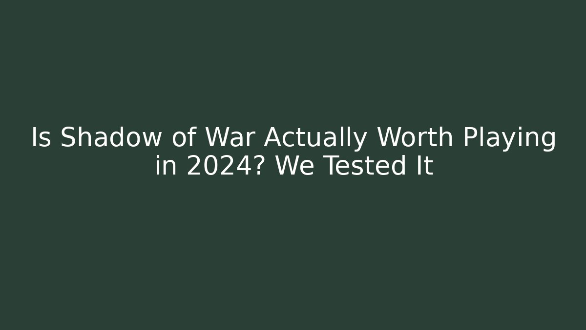 Is Shadow of War Actually Worth Playing in 2024? We Tested It