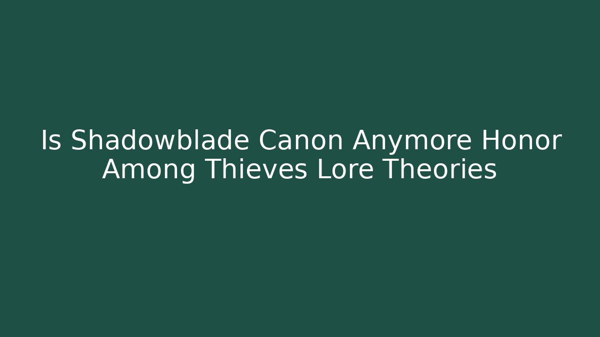 Is Shadowblade Canon Anymore Honor Among Thieves Lore Theories