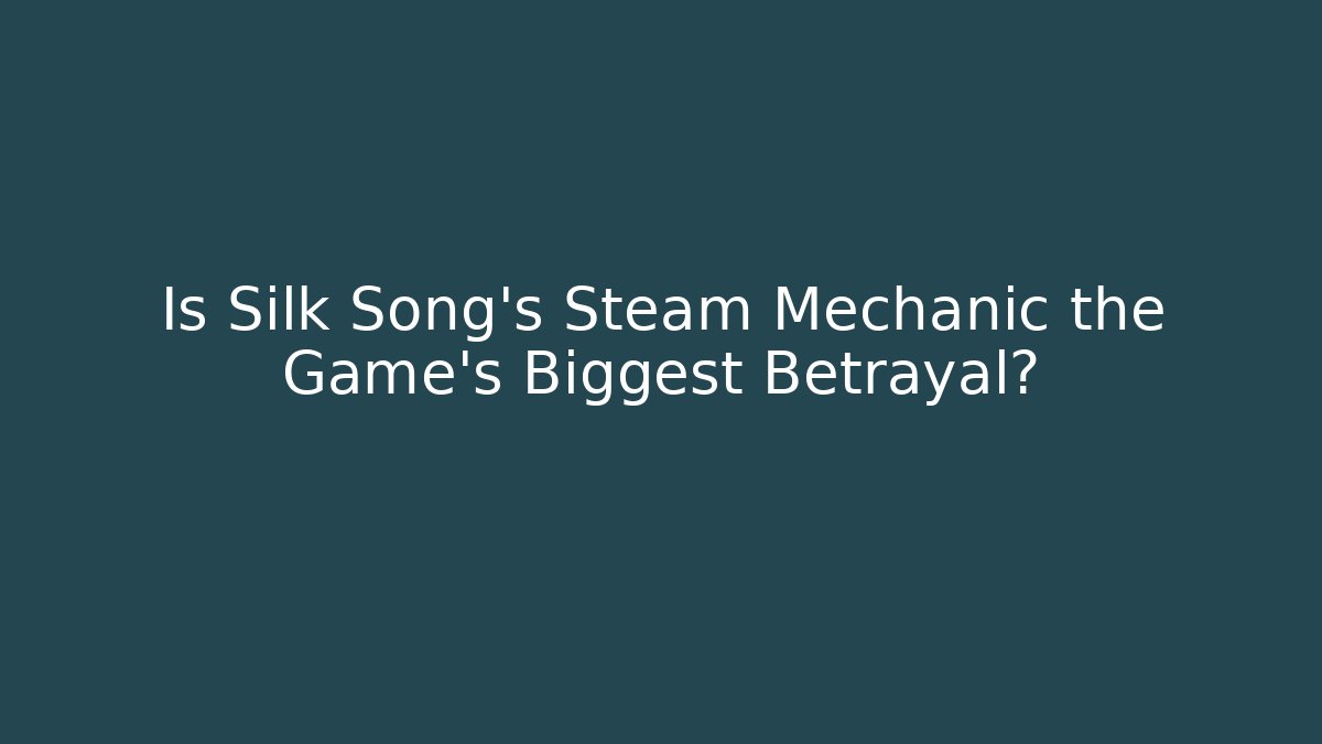 Is Silk Song's Steam Mechanic the Game's Biggest Betrayal?
