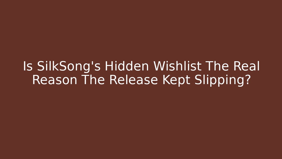 Is SilkSong's Hidden Wishlist The Real Reason The Release Kept Slipping?