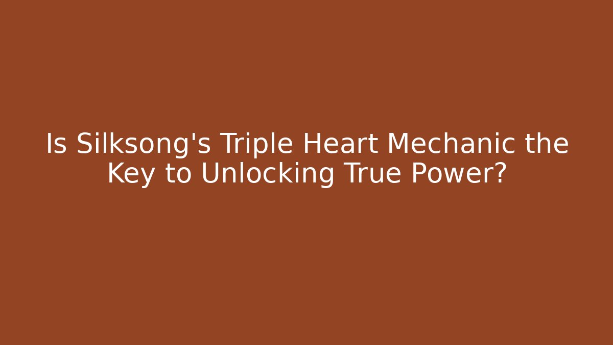 Is Silksong's Triple Heart Mechanic the Key to Unlocking True Power?