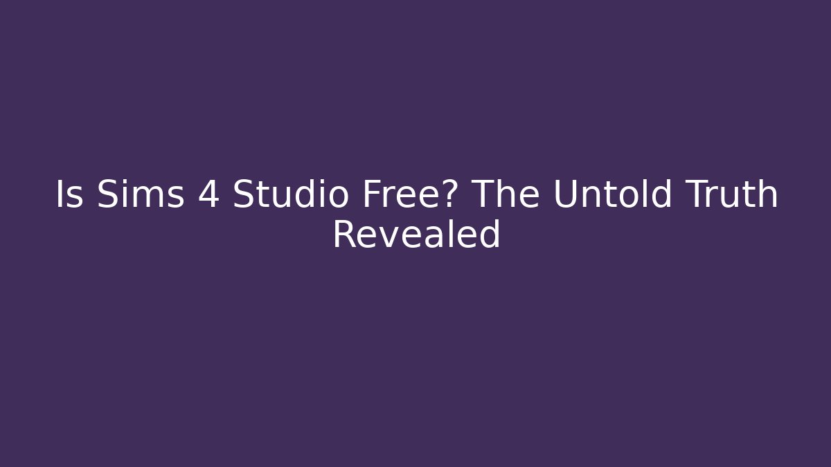 Is Sims 4 Studio Free? The Untold Truth Revealed - Celivion