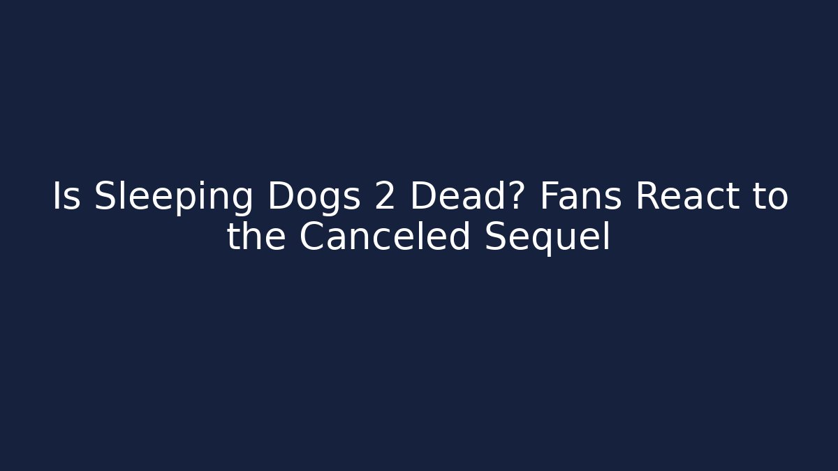 Is Sleeping Dogs 2 Dead? Fans React to the Canceled Sequel