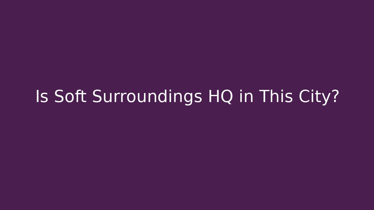 Is Soft Surroundings HQ in This City?