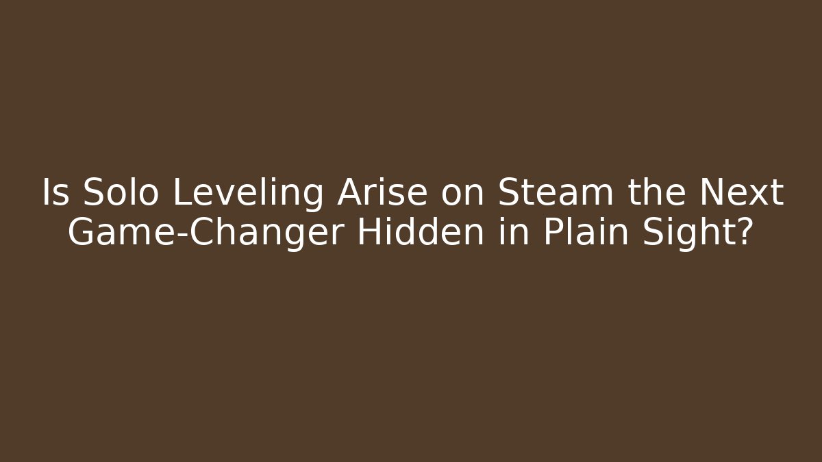 Is Solo Leveling Arise on Steam the Next Game-Changer Hidden in Plain Sight?