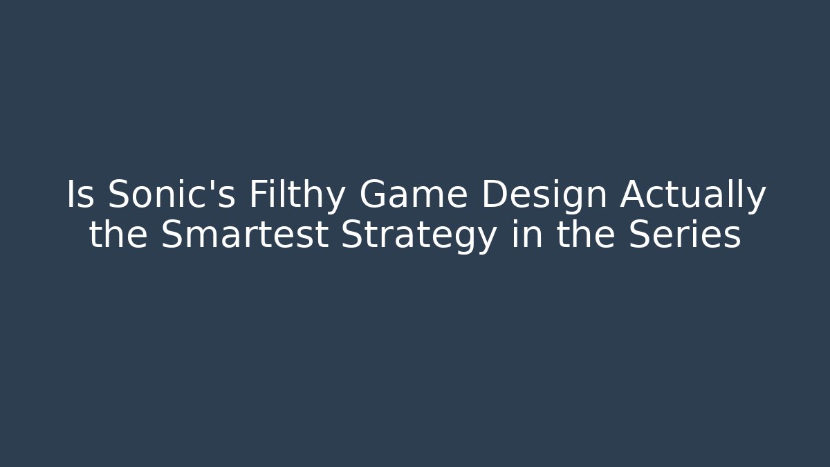 Is Sonic's Filthy Game Design Actually the Smartest Strategy in the Series