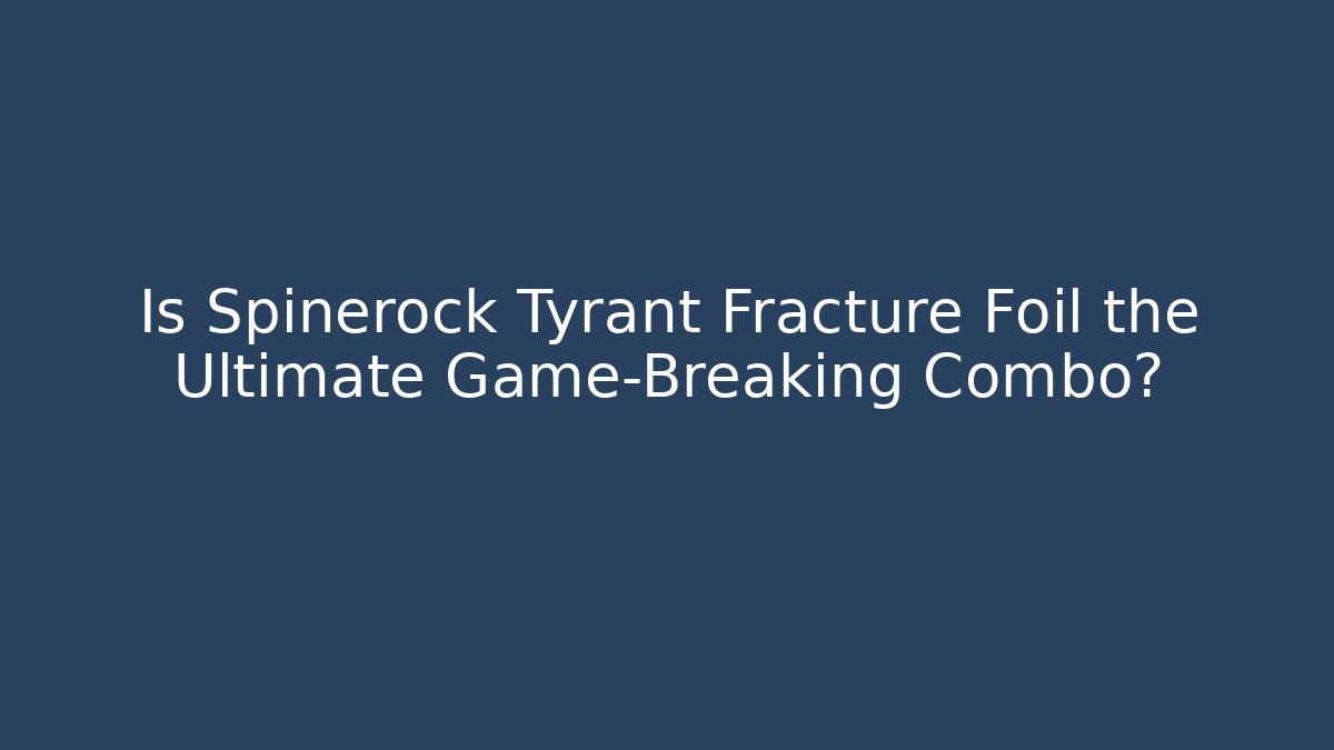 Is Spinerock Tyrant Fracture Foil the Ultimate Game-Breaking Combo?