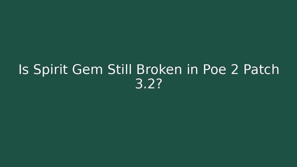 Is Spirit Gem Still Broken in Poe 2 Patch 3.2?