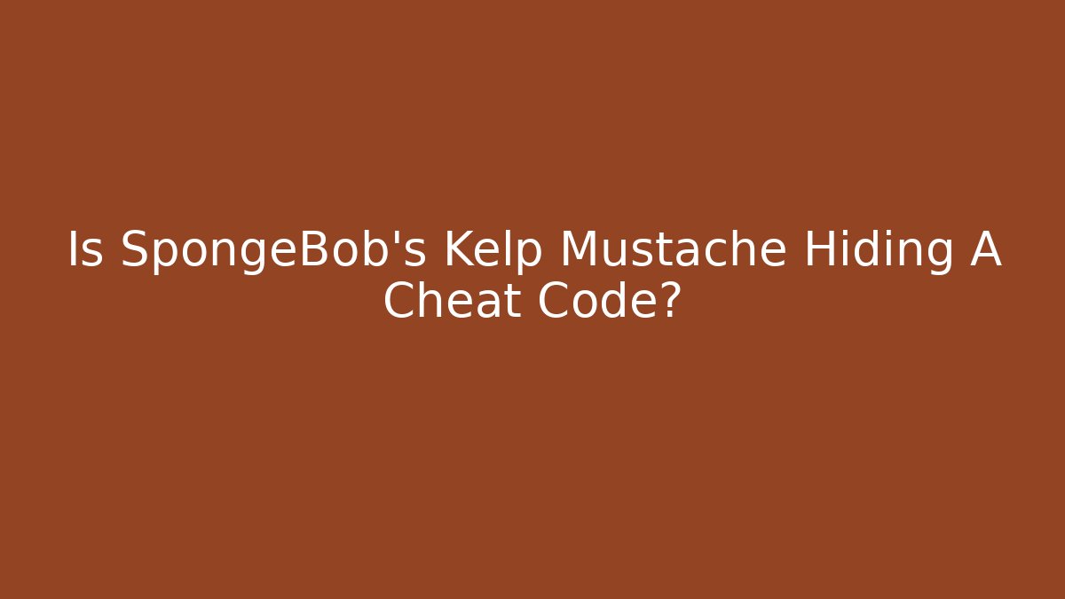 Is SpongeBob's Kelp Mustache Hiding A Cheat Code?