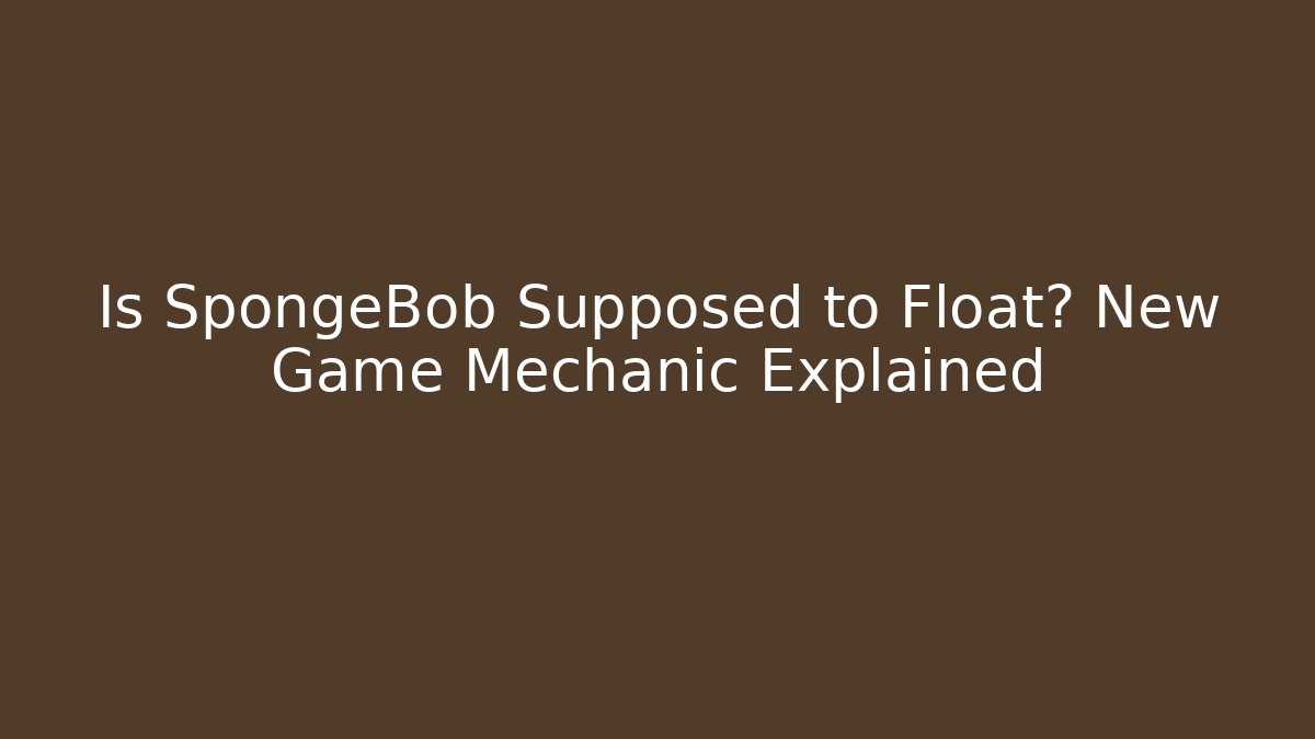 Is SpongeBob Supposed to Float? New Game Mechanic Explained