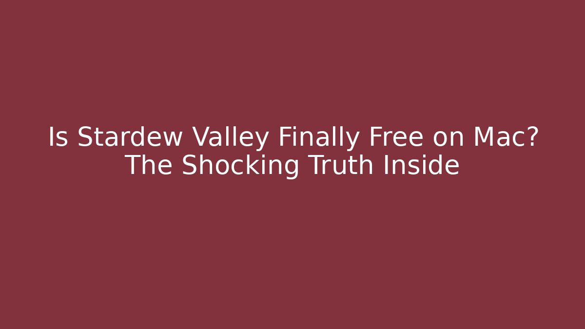 Is Stardew Valley Finally Free on Mac? The Shocking Truth Inside
