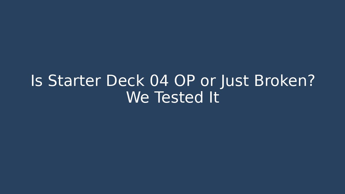 Is Starter Deck 04 OP or Just Broken? We Tested It