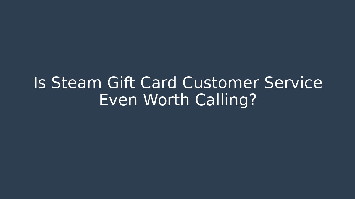 Is Steam Gift Card Customer Service Even Worth Calling?
