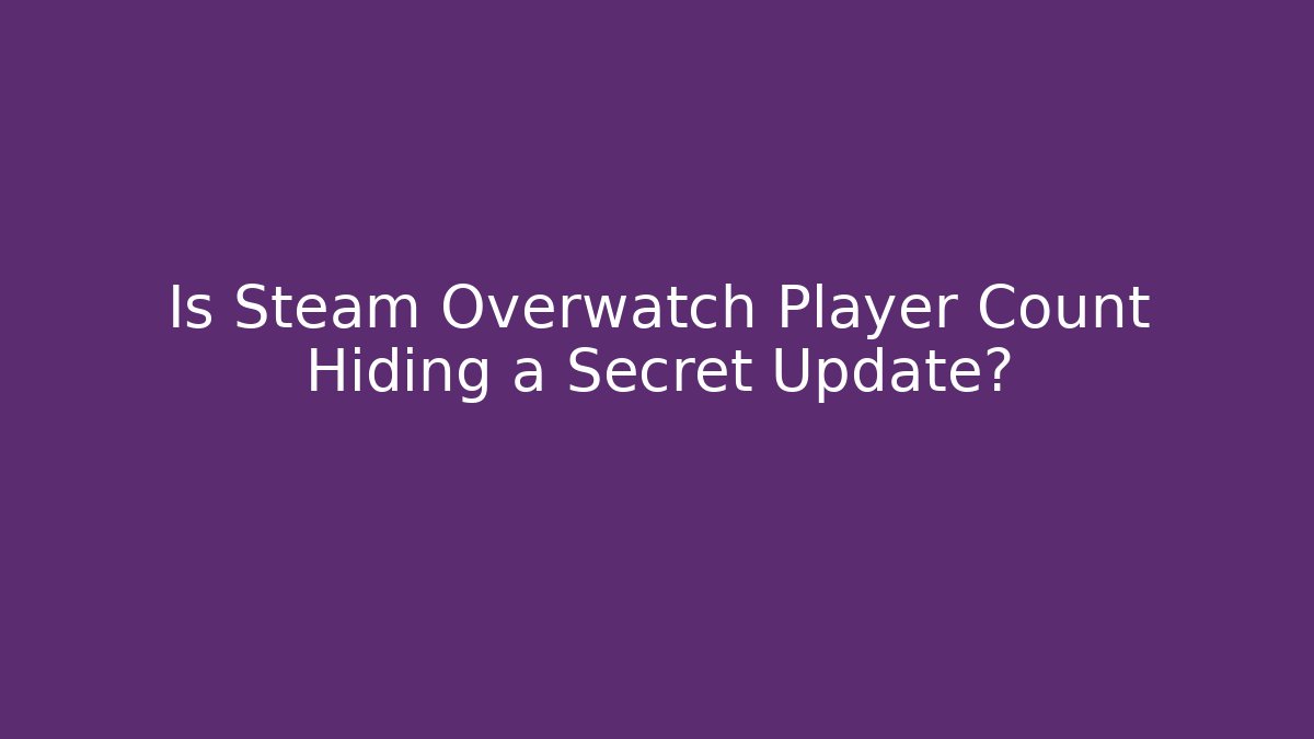 Is Steam Overwatch Player Count Hiding a Secret Update?