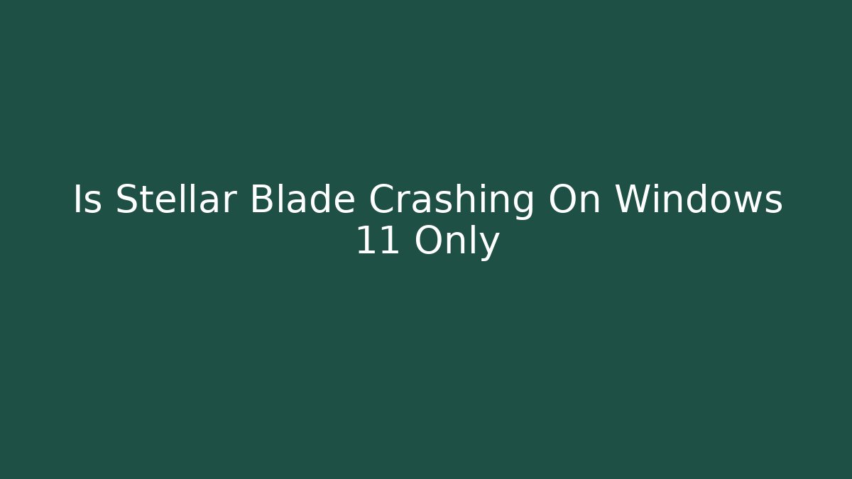 Is Stellar Blade Crashing On Windows 11 Only