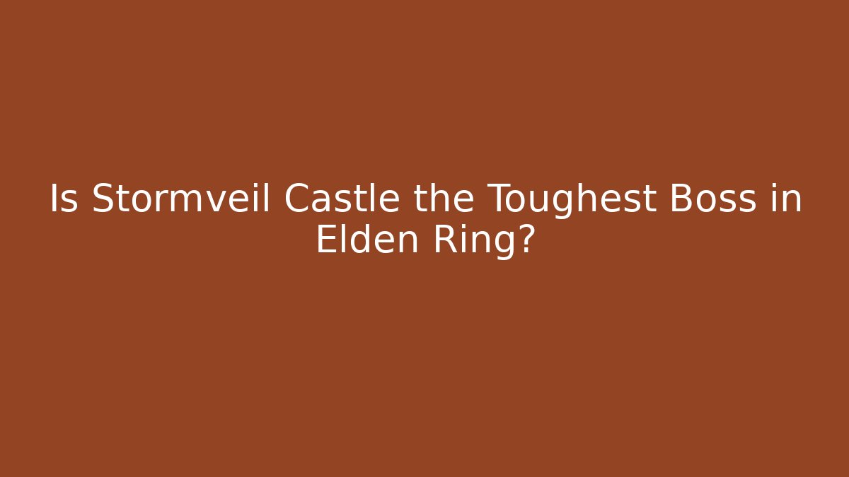 Is Stormveil Castle the Toughest Boss in Elden Ring?