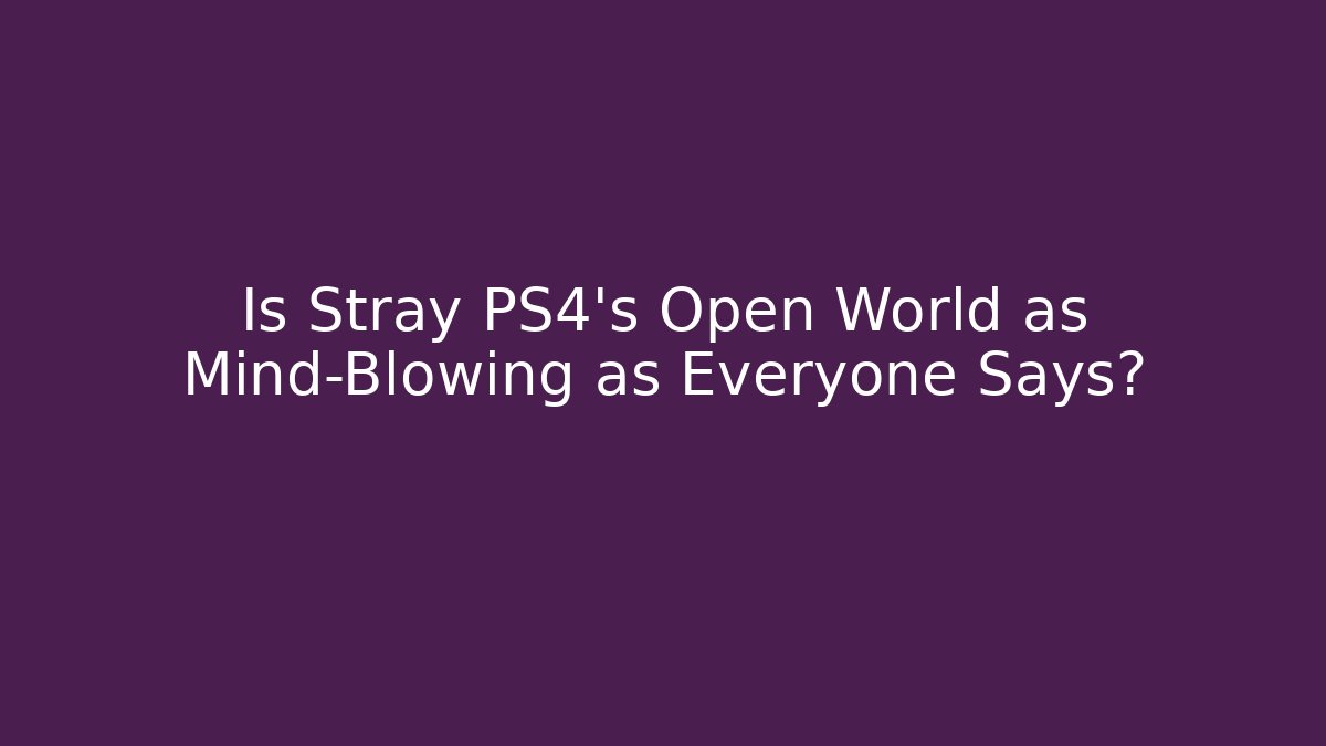 Is Stray PS4's Open World as Mind-Blowing as Everyone Says?