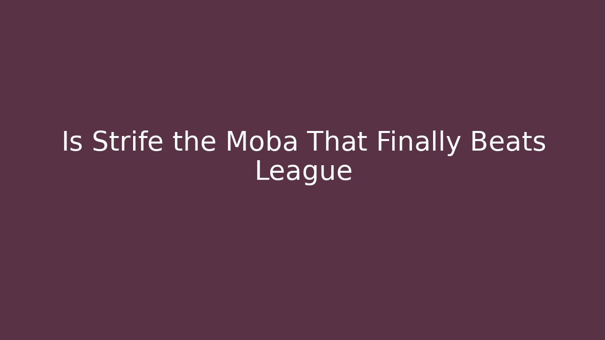 Is Strife the Moba That Finally Beats League