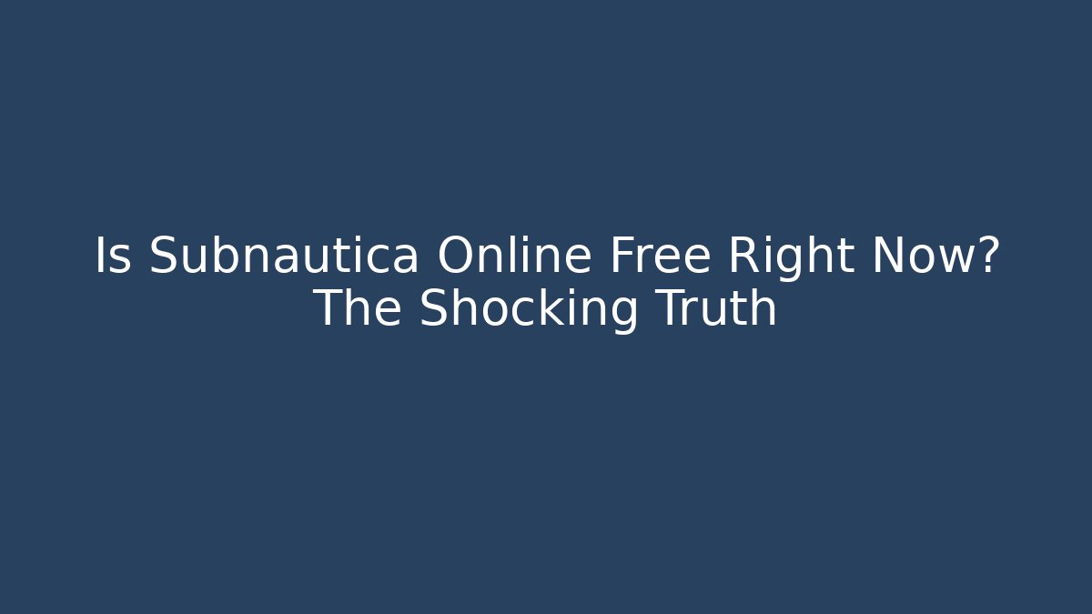 Is Subnautica Online Free Right Now? The Shocking Truth