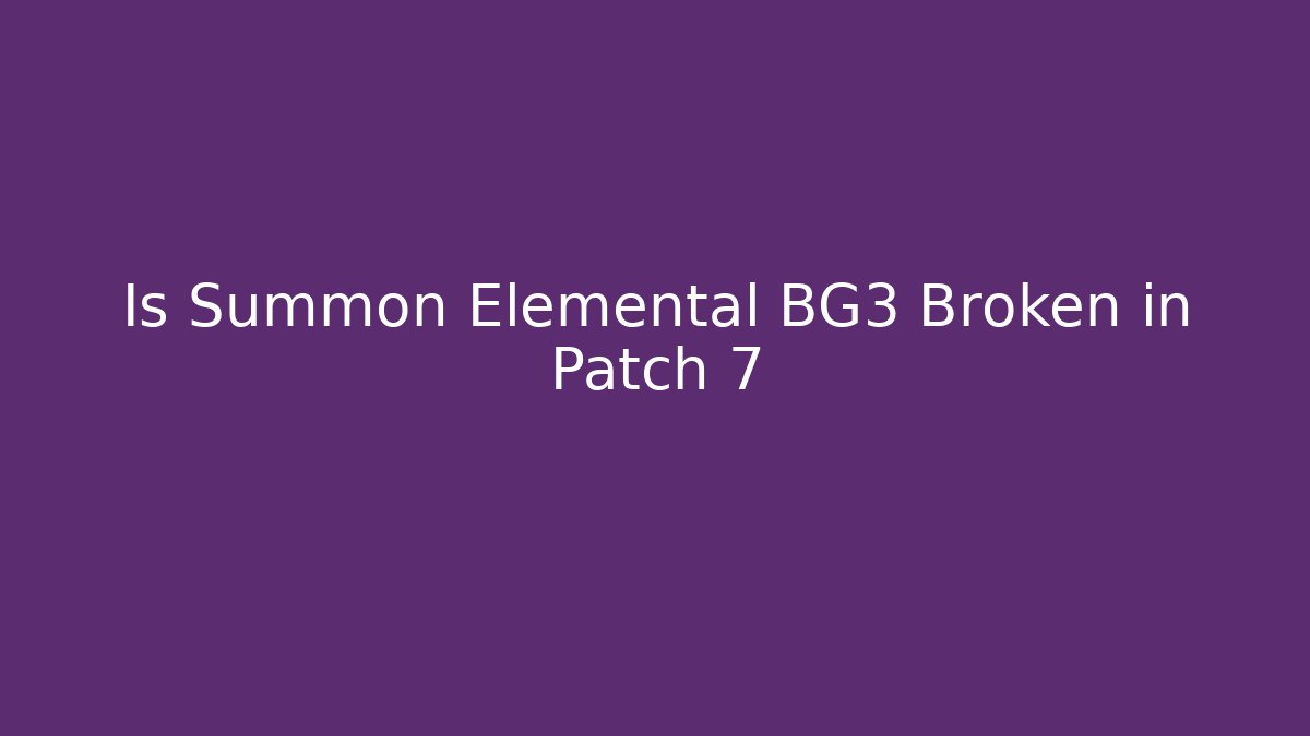 Is Summon Elemental BG3 Broken in Patch 7 - Celivion
