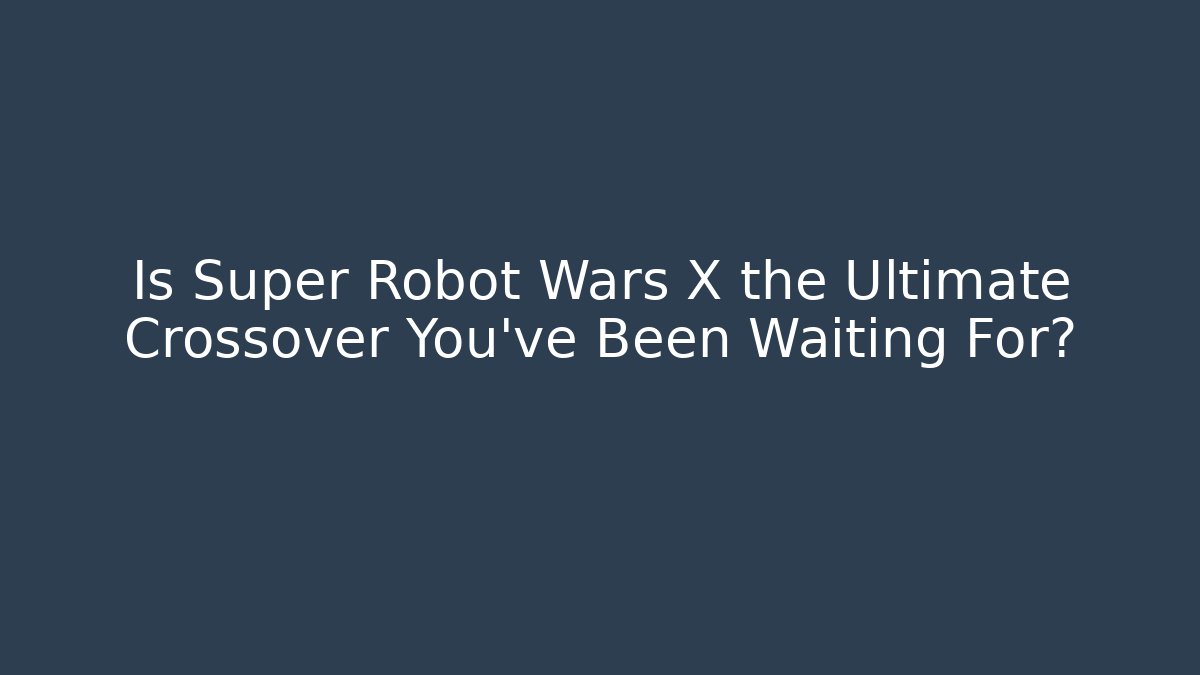Is Super Robot Wars X the Ultimate Crossover You’ve Been Waiting For?