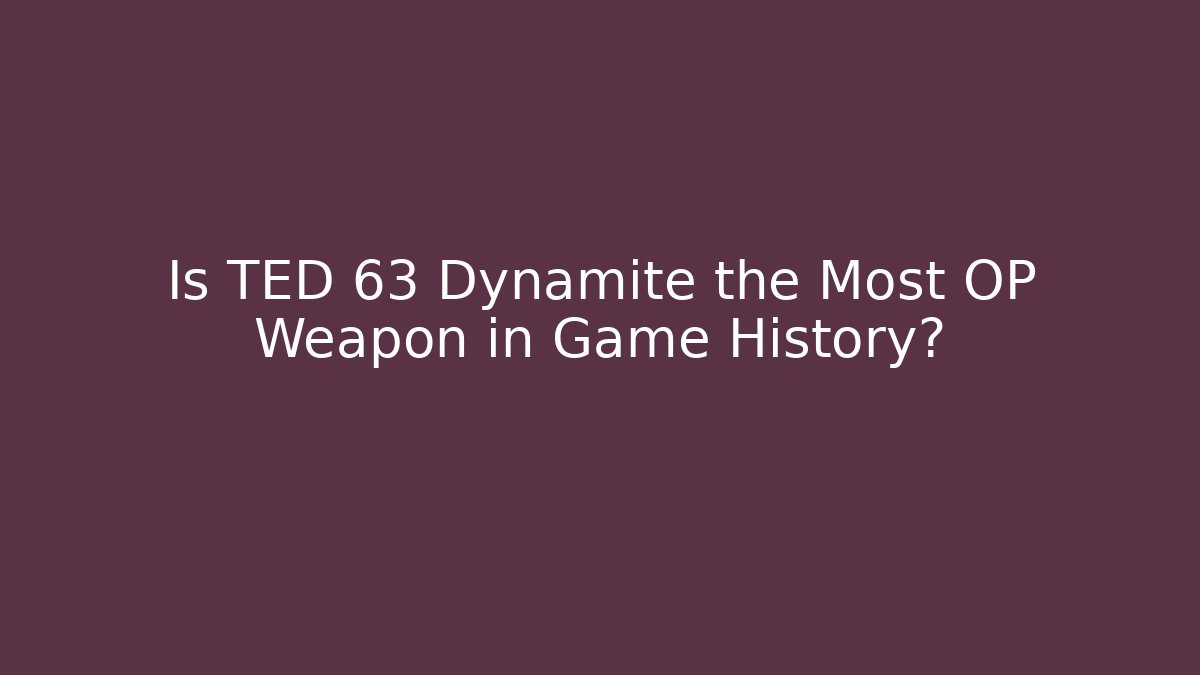 Is TED 63 Dynamite the Most OP Weapon in Game History?