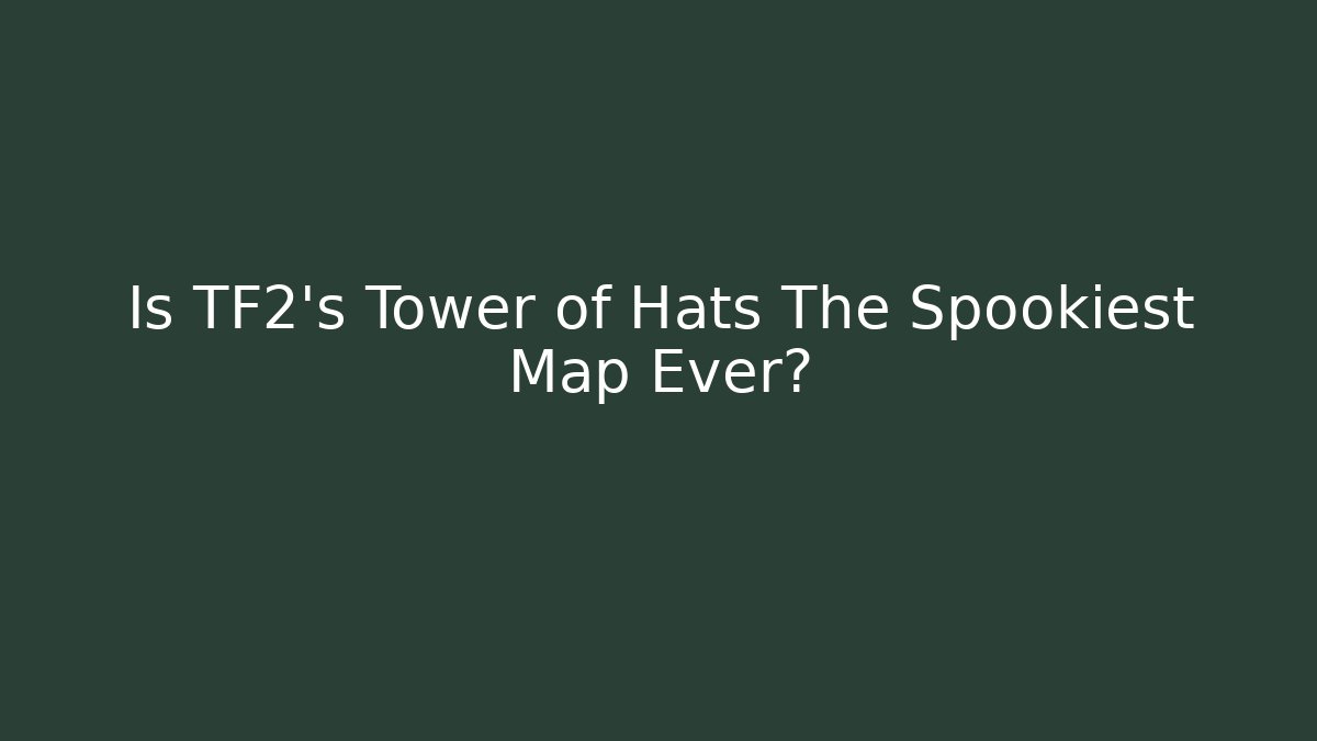 Is TF2's Tower of Hats The Spookiest Map Ever?