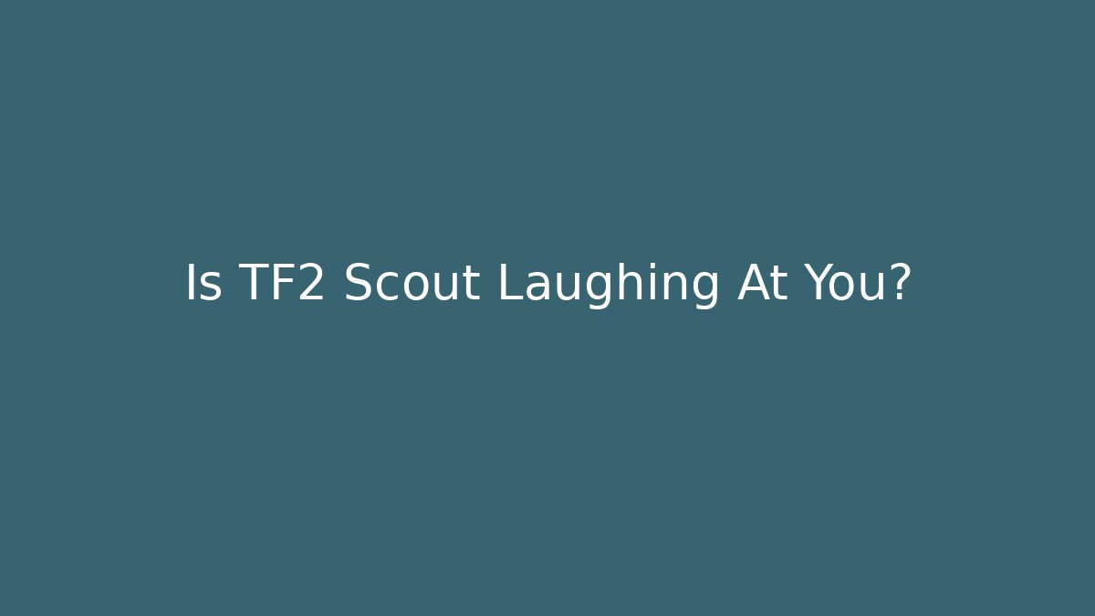 Is TF2 Scout Laughing At You?
