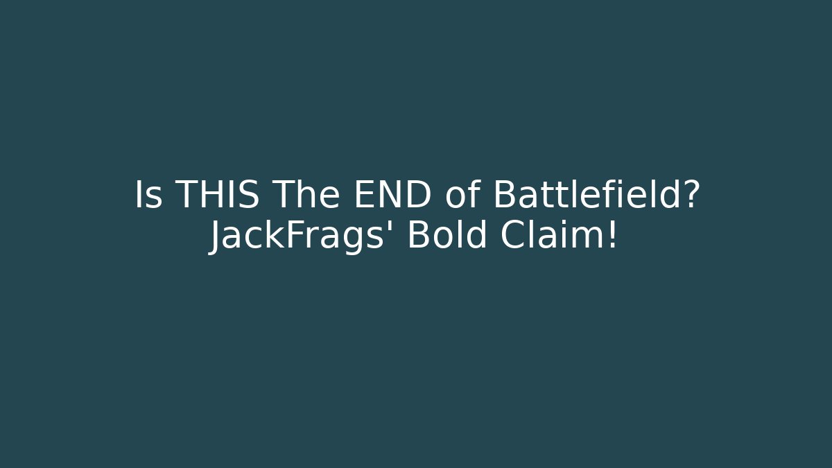 Is THIS The END of Battlefield? JackFrags' Bold Claim!