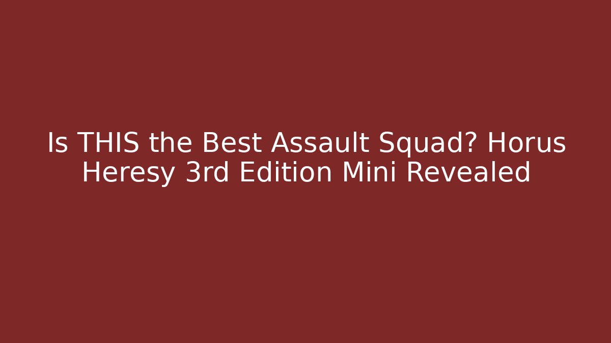 Is THIS the Best Assault Squad? Horus Heresy 3rd Edition Mini Revealed - Celivion