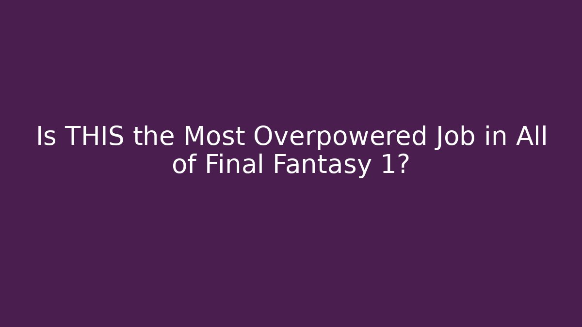 Is THIS the Most Overpowered Job in All of Final Fantasy 1?