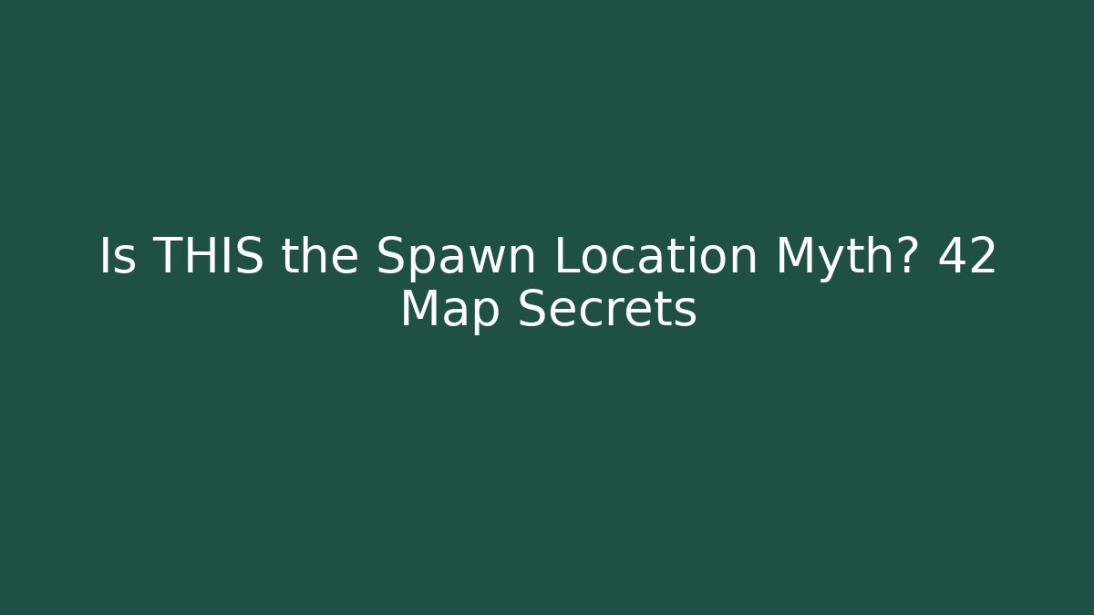 Is THIS the Spawn Location Myth? 42 Map Secrets - Celivion