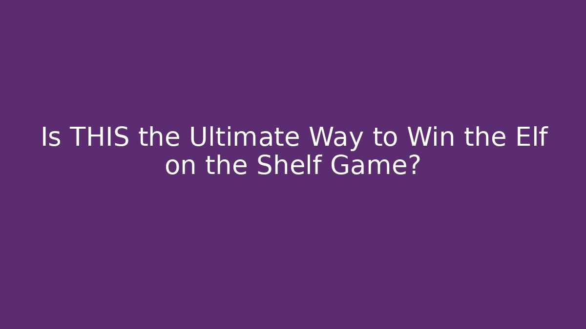 Is THIS the Ultimate Way to Win the Elf on the Shelf Game?