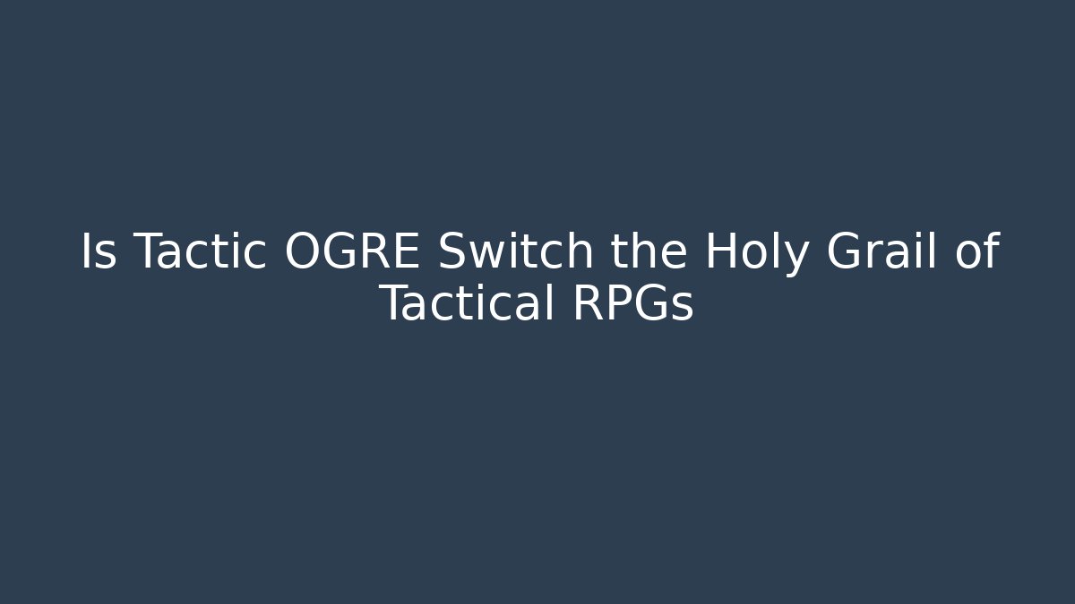 Is Tactic OGRE Switch the Holy Grail of Tactical RPGs