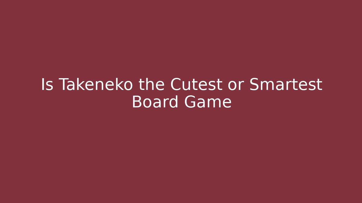 Is Takeneko the Cutest or Smartest Board Game