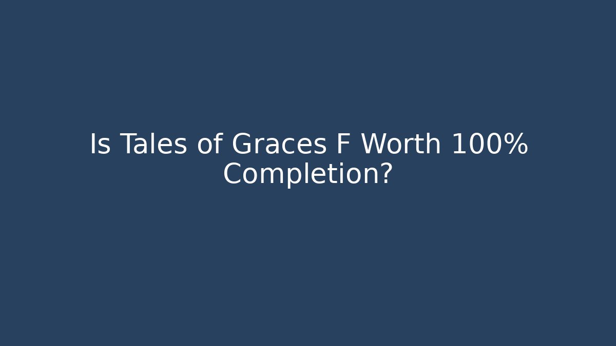 Is Tales of Graces F Worth 100% Completion?