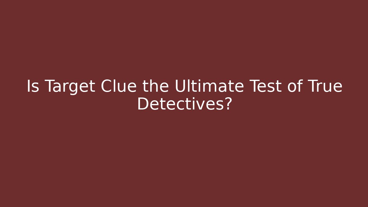 Is Target Clue the Ultimate Test of True Detectives?