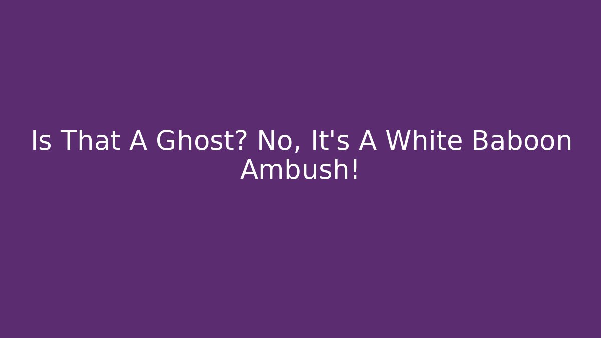 Is That A Ghost? No, It's A White Baboon Ambush! - Celivion