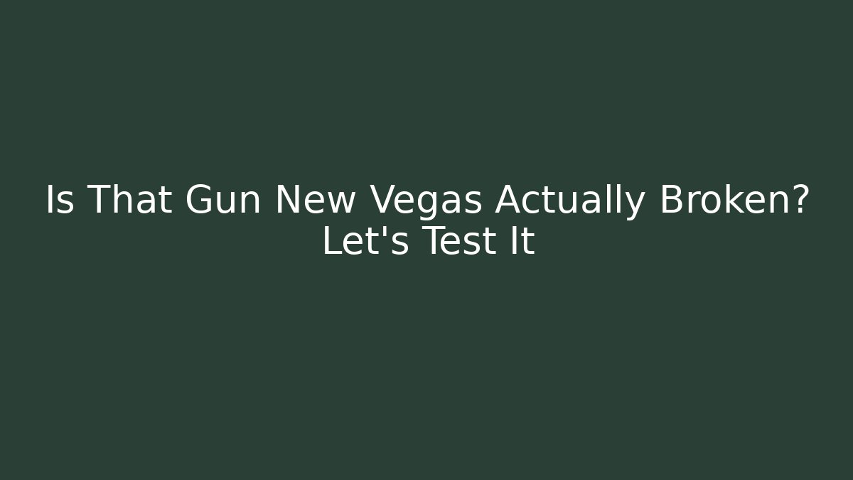 Is That Gun New Vegas Actually Broken? Let’s Test It - Celivion