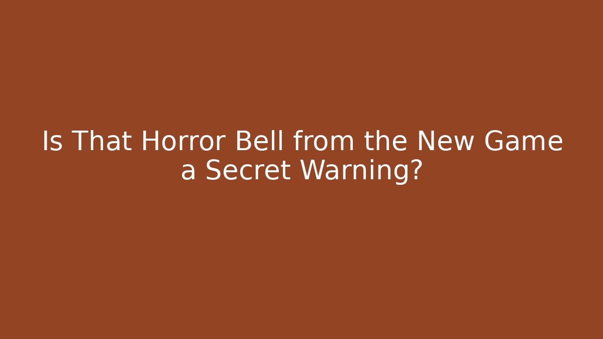 Is That Horror Bell from the New Game a Secret Warning?