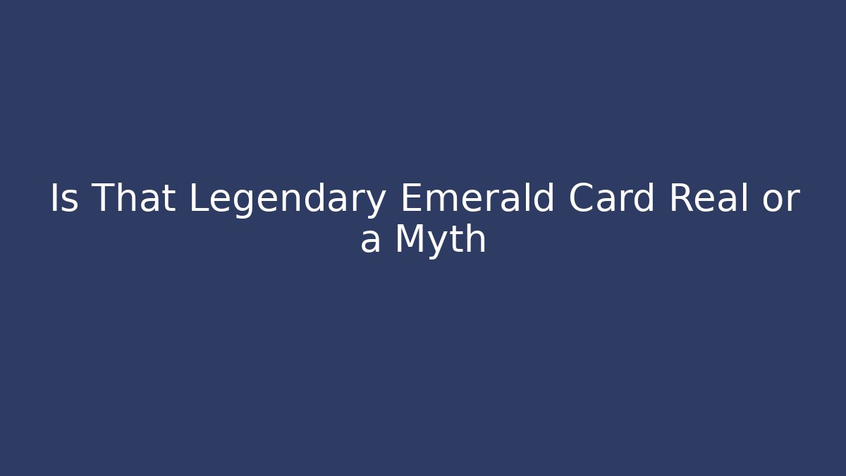 Is That Legendary Emerald Card Real or a Myth