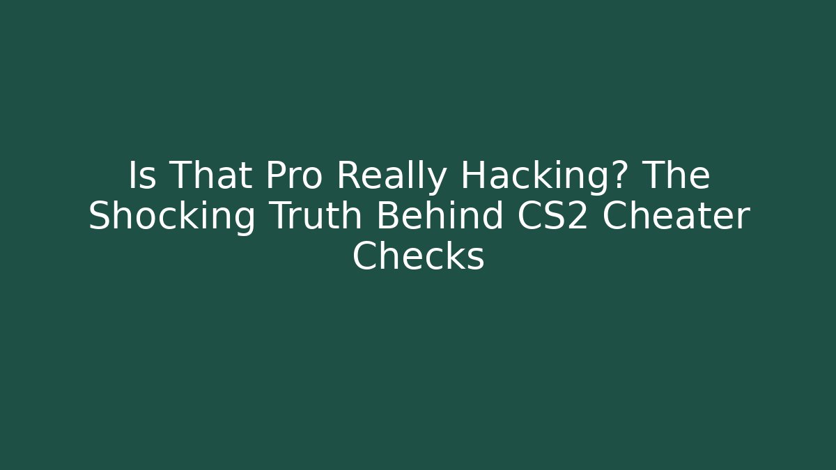 Is That Pro Really Hacking? The Shocking Truth Behind CS2 Cheater Checks