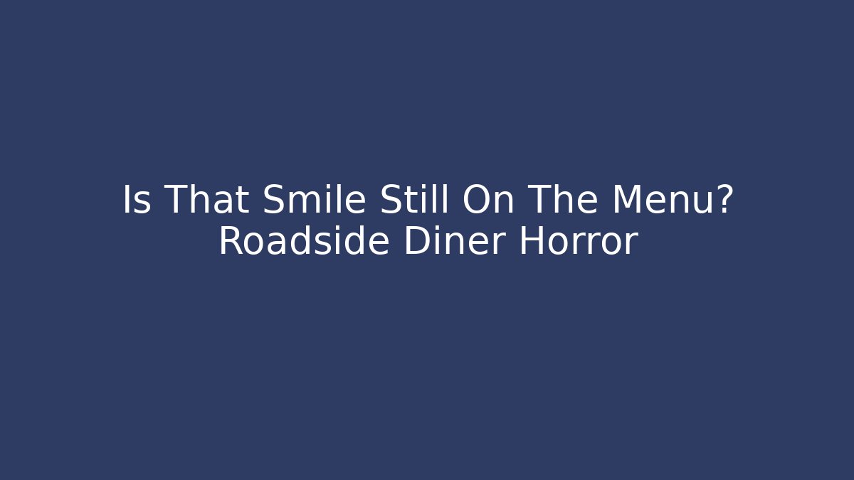 Is That Smile Still On The Menu? Roadside Diner Horror