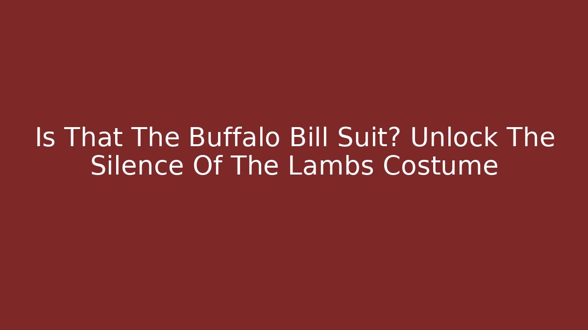 Is That The Buffalo Bill Suit? Unlock The Silence Of The Lambs Costume