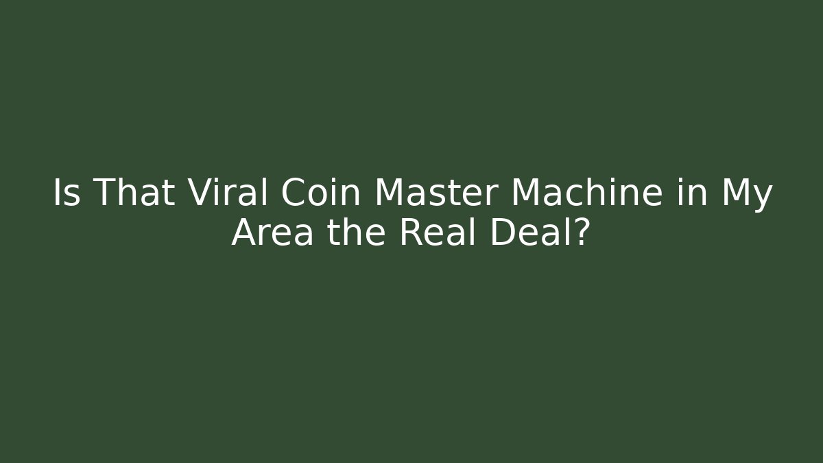 Is That Viral Coin Master Machine in My Area the Real Deal?