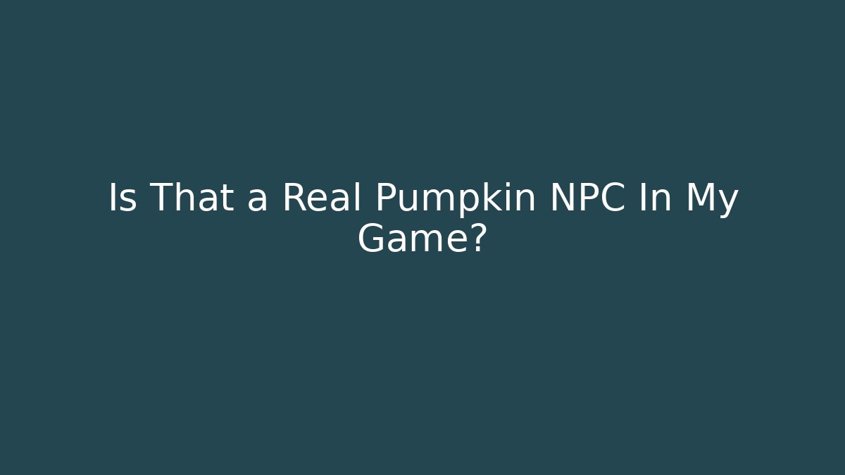 Is That a Real Pumpkin NPC In My Game? - Celivion