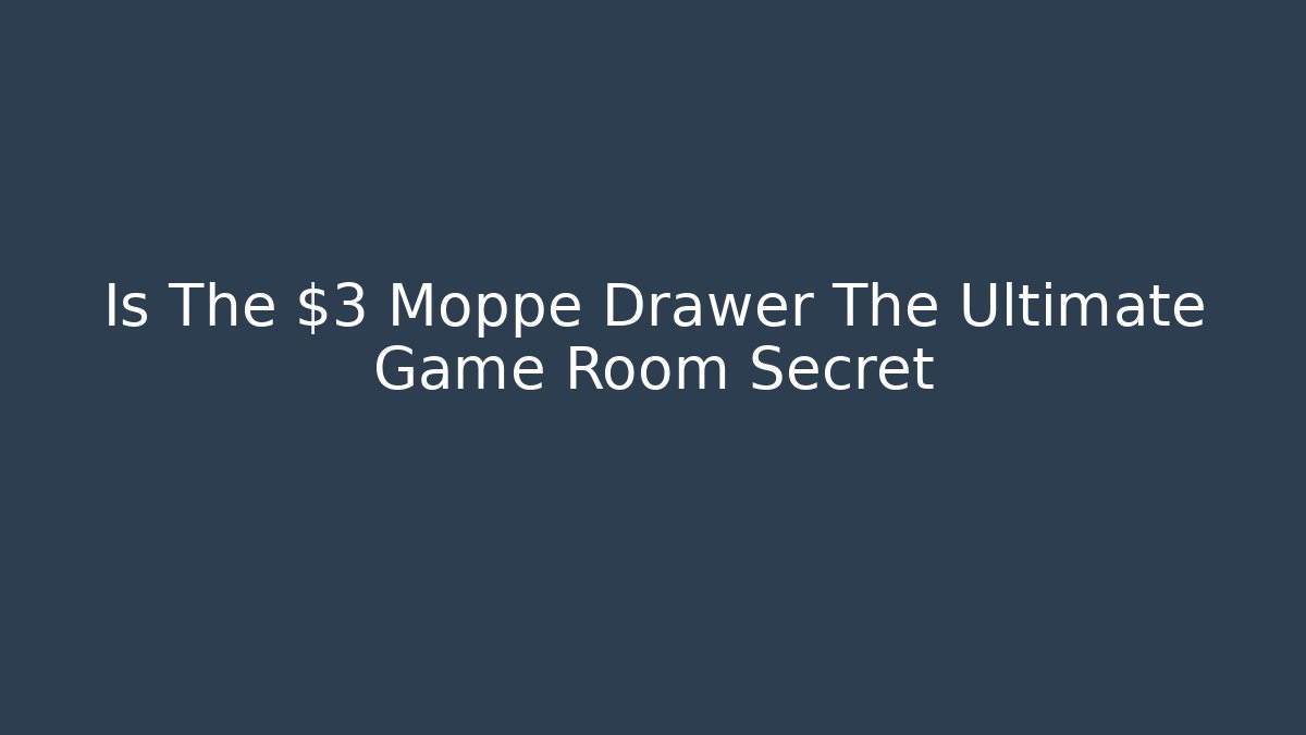 Is The $3 Moppe Drawer The Ultimate Game Room Secret - Celivion